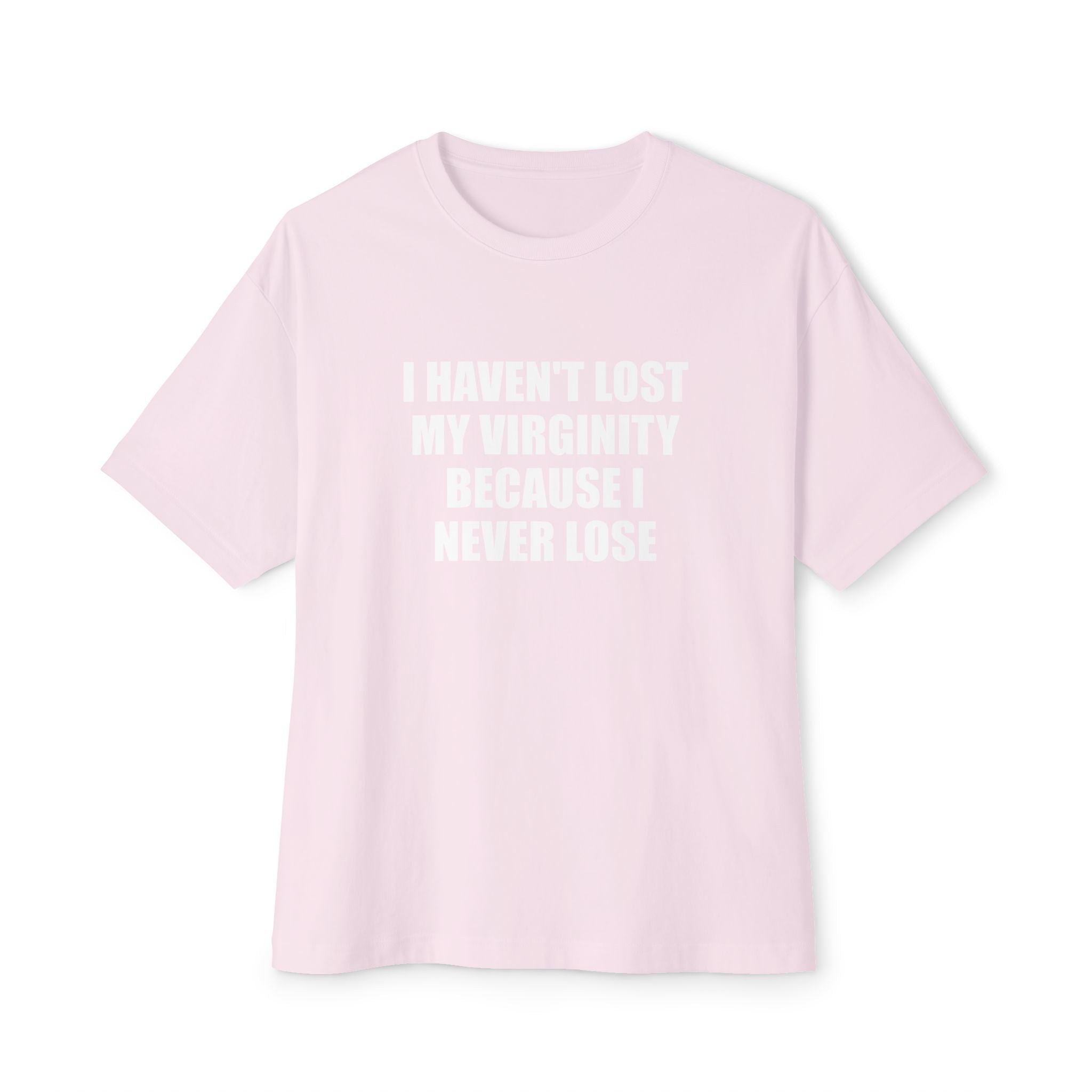 I Haven't Lost My Virginity Because I Never Lose T-Shirt