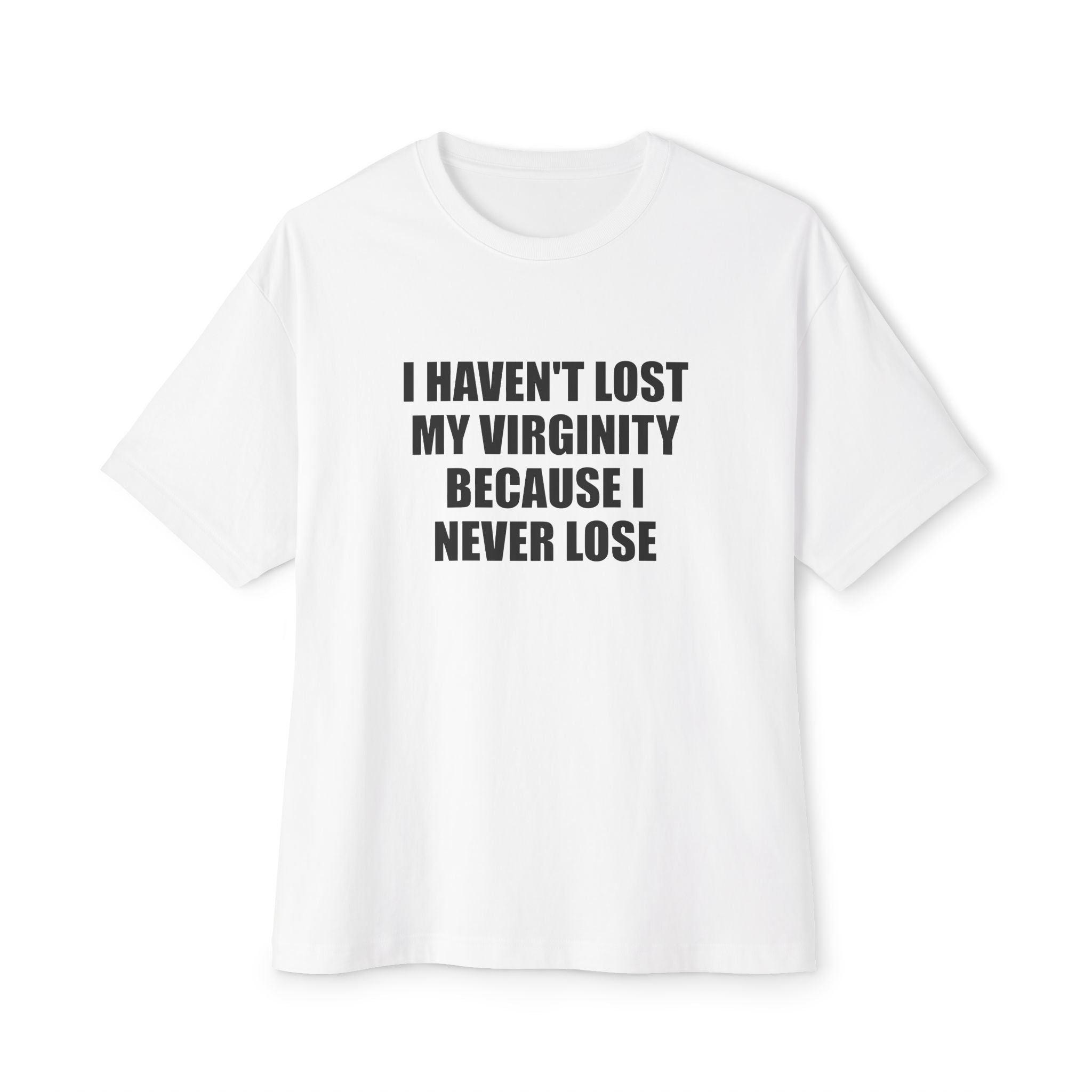 I Haven't Lost My Virginity Because I Never Lose T-Shirt