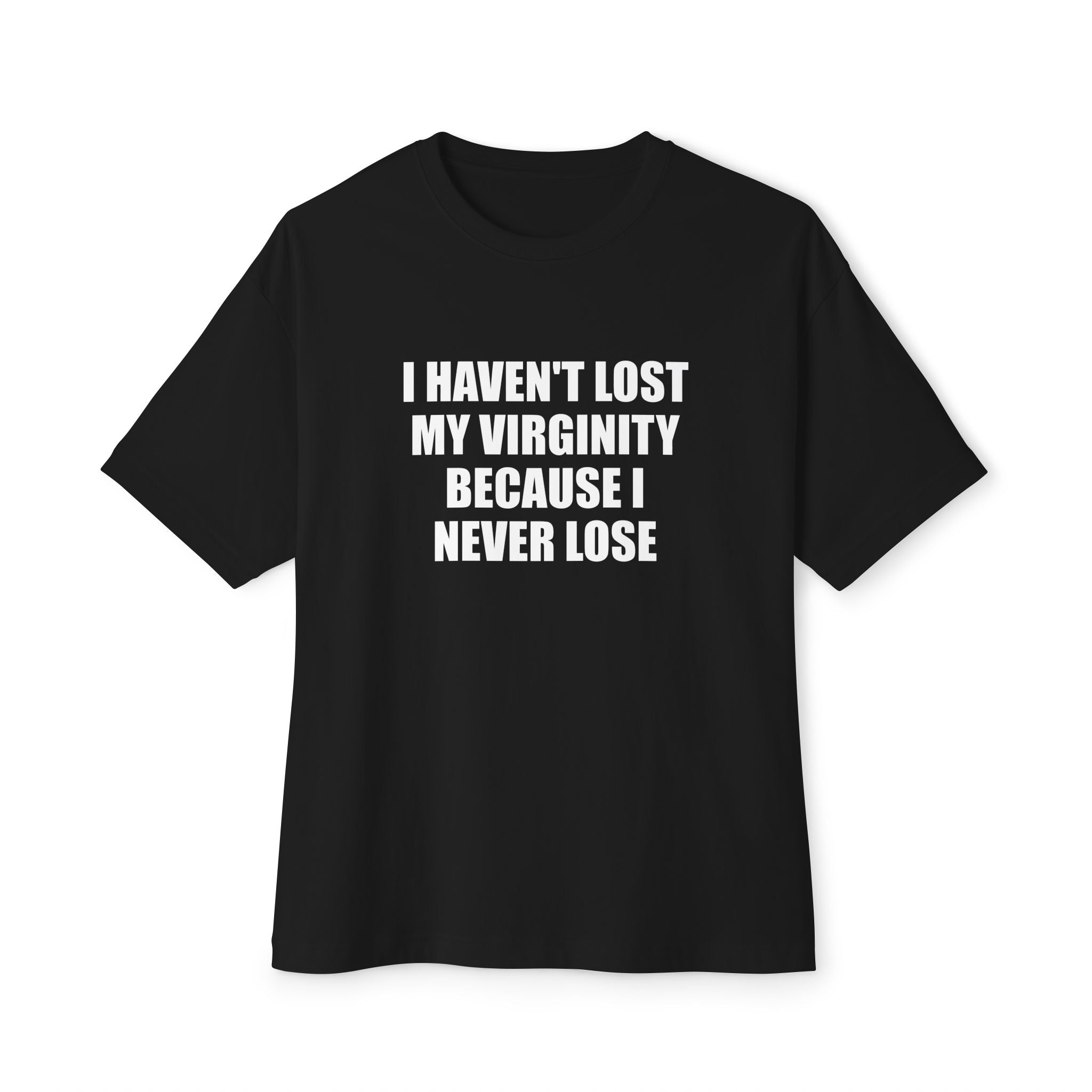 I Haven't Lost My Virginity Because I Never Lose T-Shirt
