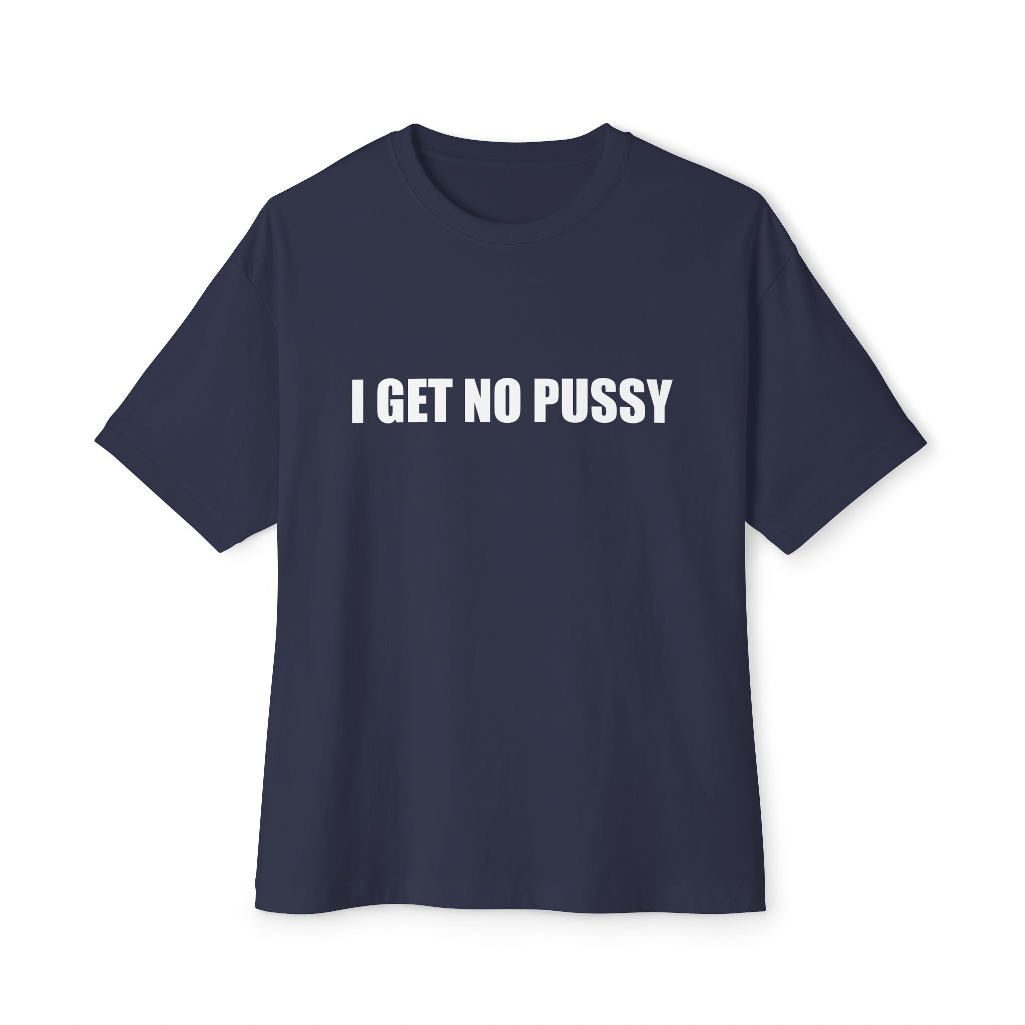 I Get No Pussy T-Shirt