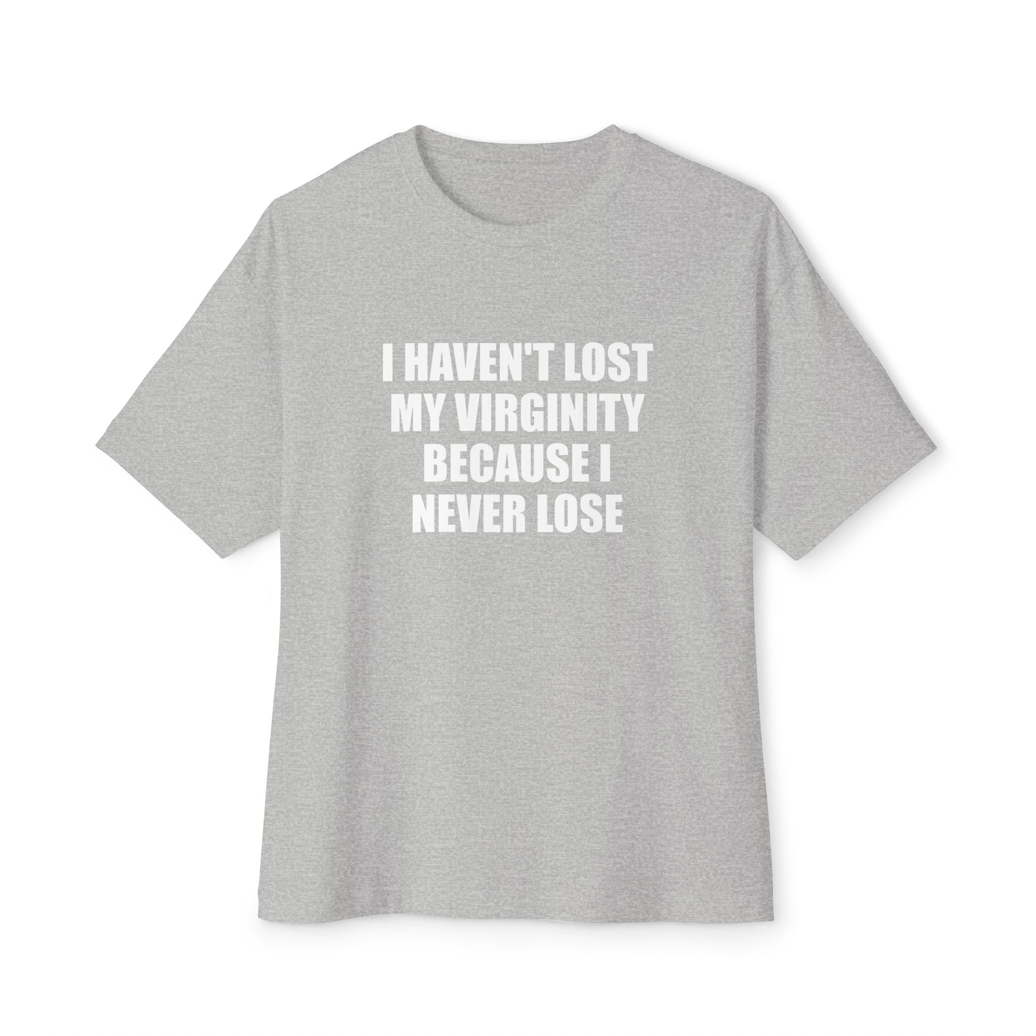 I Haven't Lost My Virginity Because I Never Lose T-Shirt