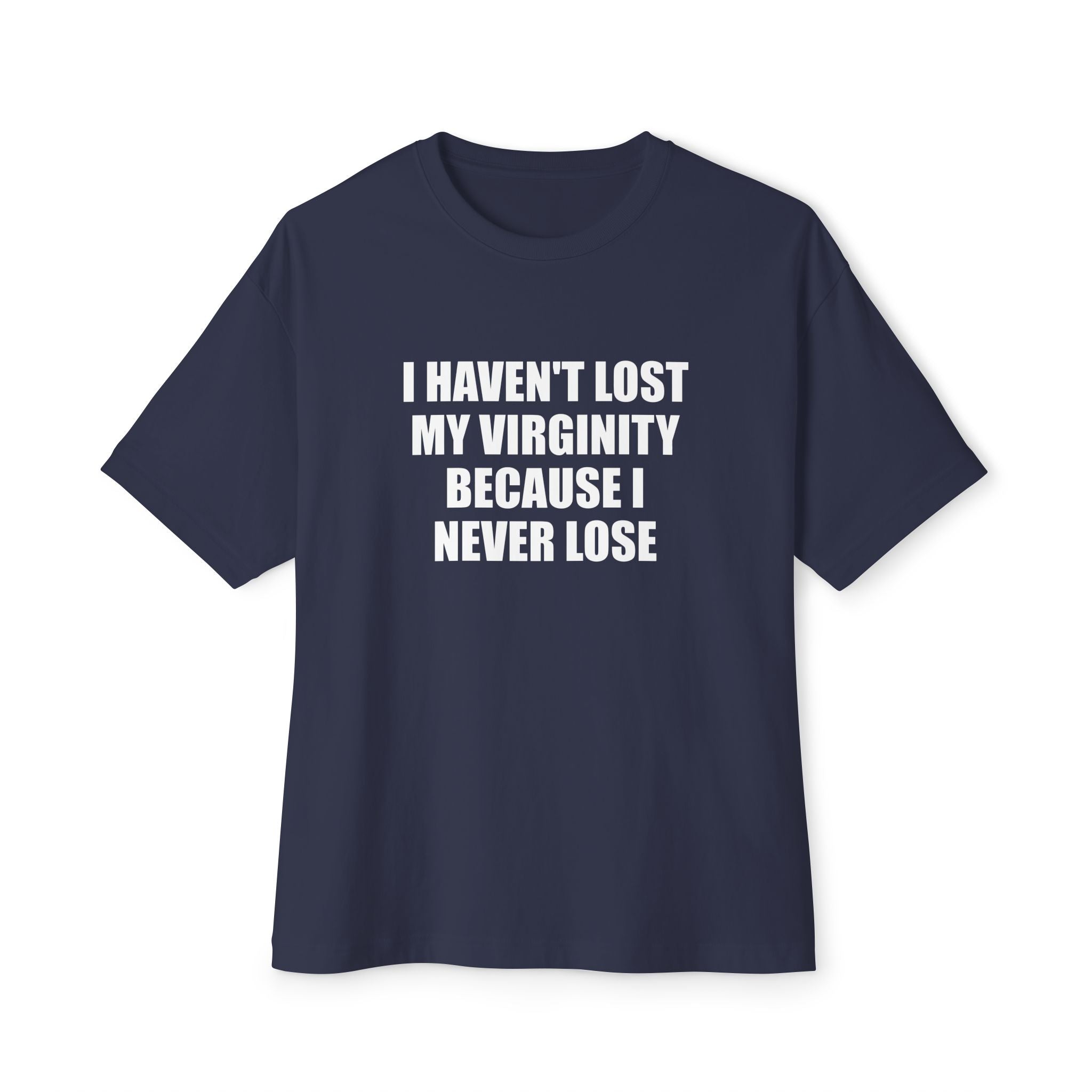 I Haven't Lost My Virginity Because I Never Lose T-Shirt